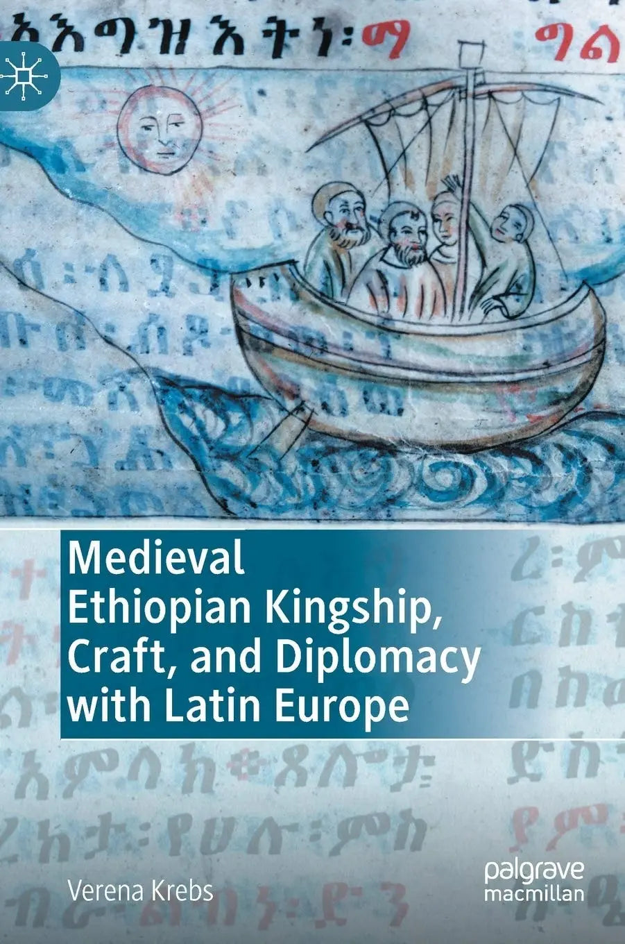 Medieval Ethiopian Kingship, Craft, and Diplomacy with Latin Europe by Verena Krebs – book cover