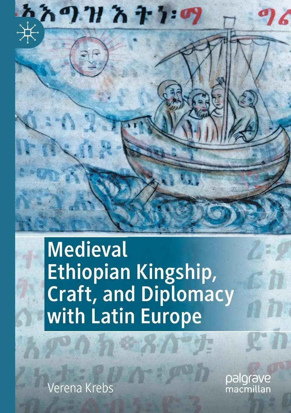 Medieval Ethiopian Kingship, Craft, and Diplomacy with Latin Europe by Verena Krebs – book cover