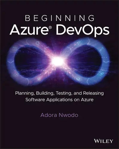 Beginning Azure DevOps Planning, Building, Testing, and Releasing Software Applications on Azure Wiley