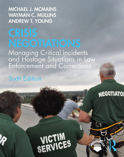Crisis Negotiations Managing Critical Incidents and Hostage Situations in Law Enforcement and Corrections by Michael McMains