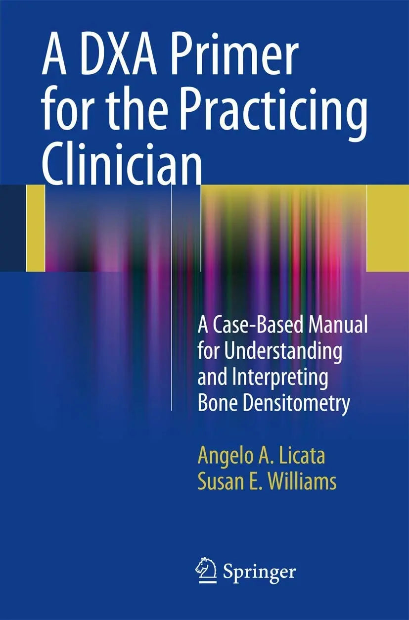 A DXA Primer for the Practicing Clinician A Case-Based Manual for Understanding and Interpreting Bone – book cover