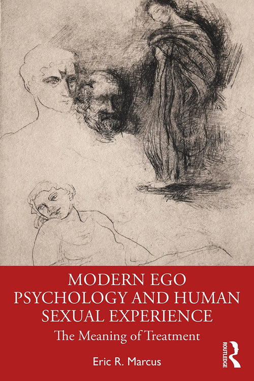 Modern Ego Psychology and Human Sexual Experience The Meaning of Treatment by Eric R. Marcus