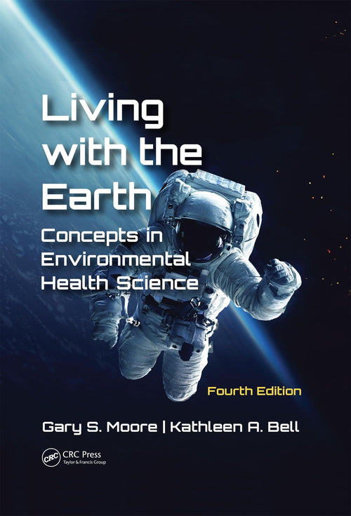 Living with the Earth, Fourth Edition Concepts in Environmental Health Science by Gary S. Moore