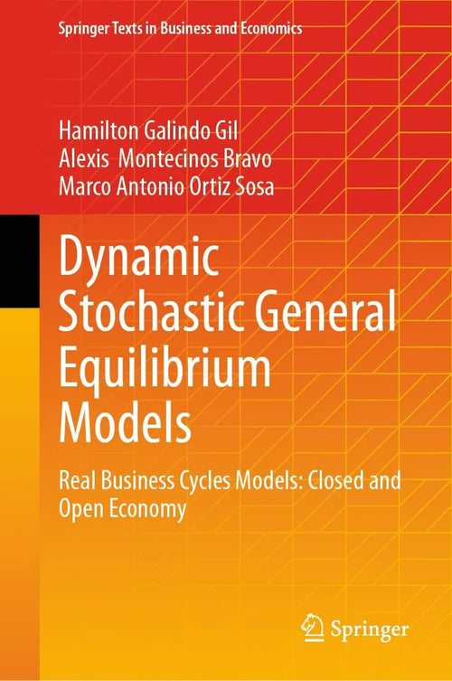 Dynamic Stochastic General Equilibrium Models Real Business Cycles Models: Closed and Open Economy by Hamilton Galindo Gil