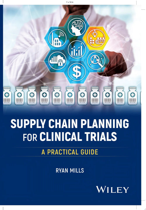 Supply Chain Planning for Clinical Trials A Practical Guide by Ryan Mills