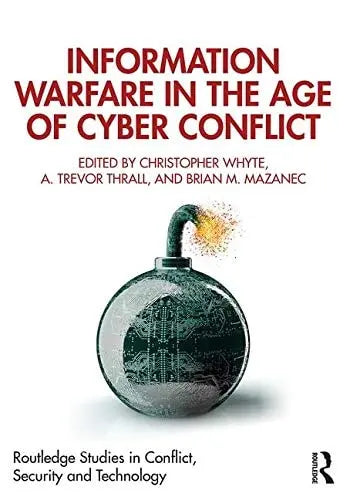 Information Warfare in the Age of Cyber Conflict Routledge, Taylor & Francis Group