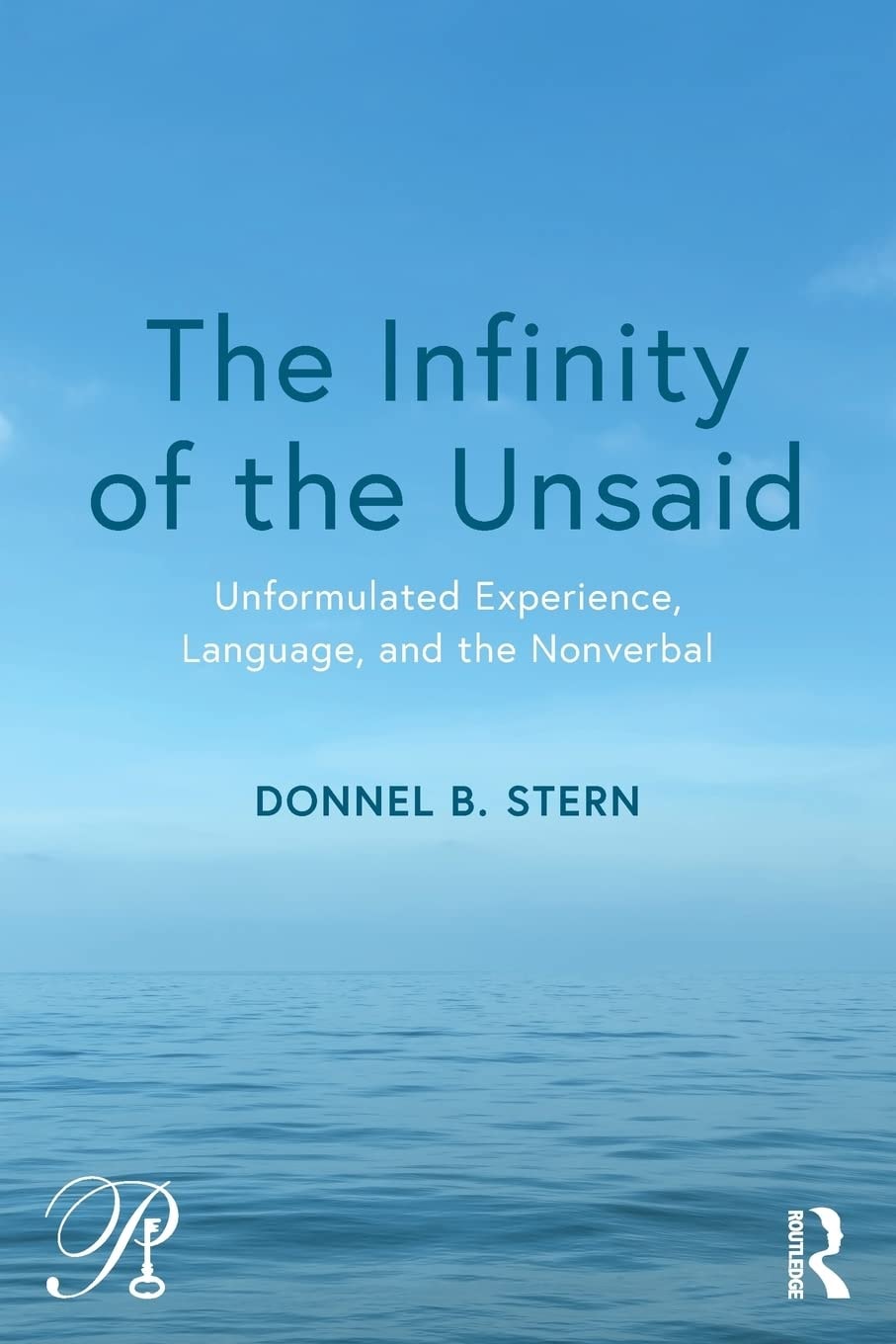 The Infinity of the Unsaid Unformulated Experience, Language, and the Nonverbal by Donnel B. Stern