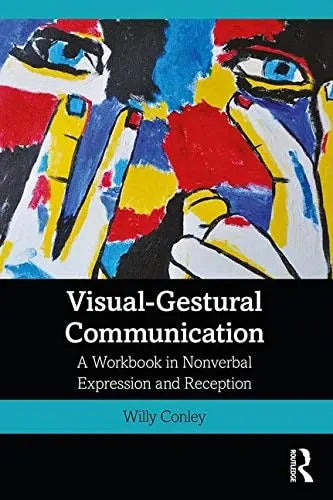 Visual-gestural Communication A Workbook in Nonverbal Expression and Reception by Willy Conley – book cover