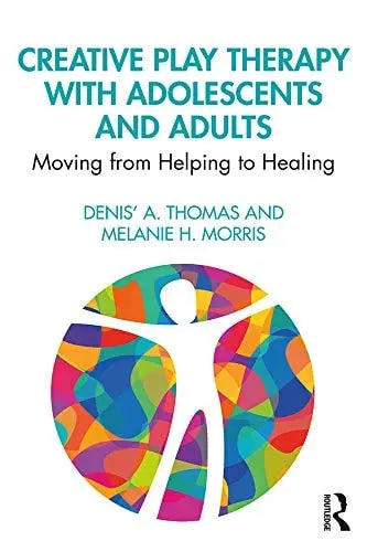 Creative Play Therapy with Adolescents and Adults Moving from Helping to Healing by Denis' A. Thomas