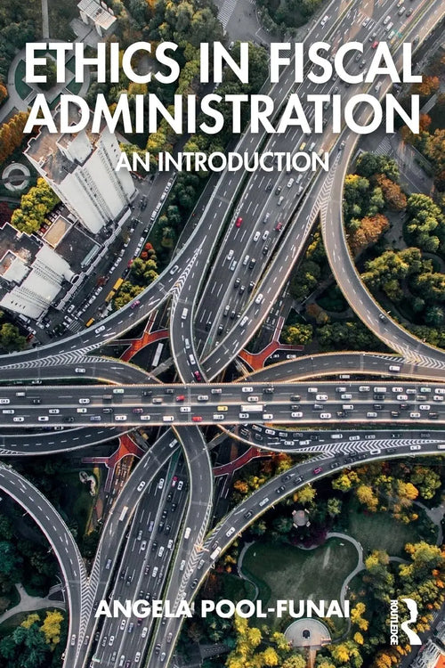 Ethics in Fiscal Administration An Introduction by Angela Pool-Funai