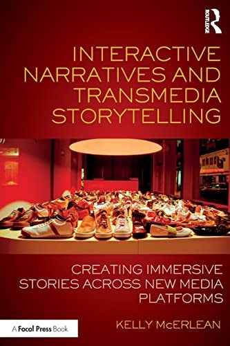 Interactive Narratives and Transmedia Storytelling Creating Immersive Stories Across New Media Platforms by Kelly McErlean