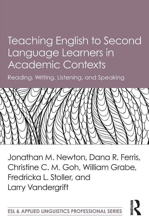 Teaching English to Second Language Learners in Academic Contexts Reading, Writing, Listening, and Speaking by Jonathan M. Newton