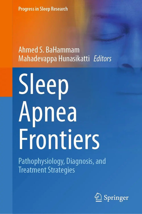 Sleep Apnea Frontiers Pathophysiology, Diagnosis, and Treatment Strategies by Ahmed S. BaHammam