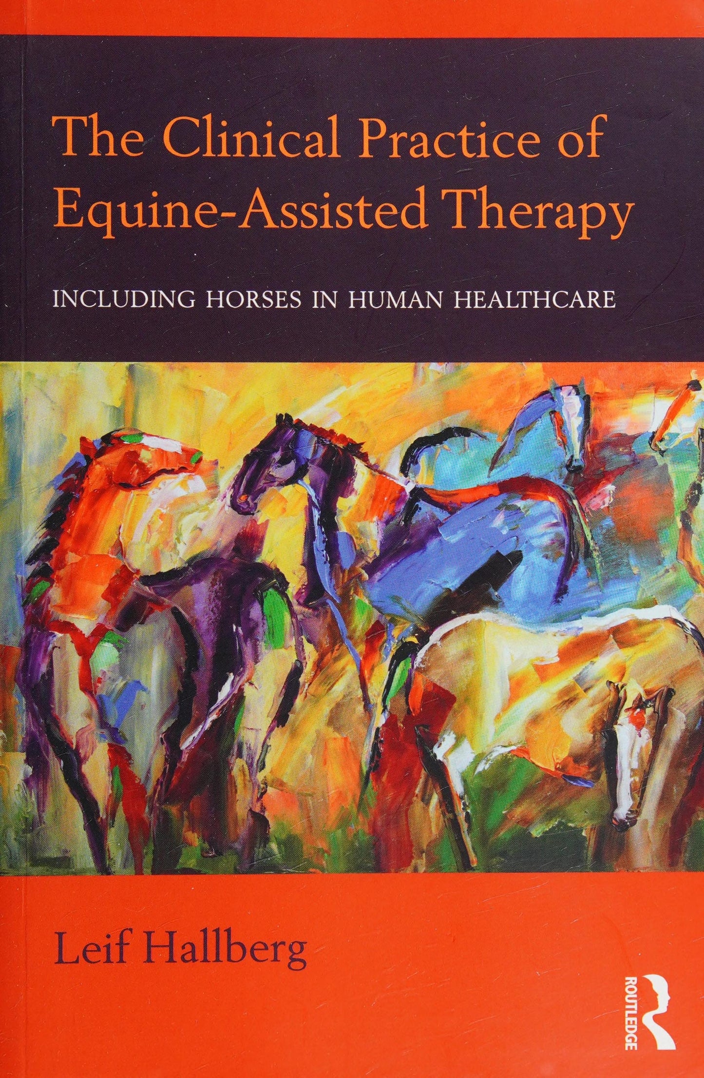 The Clinical Practice of Equine-assisted Therapy Including Horses in Human Healthcare by Leif Hallberg
