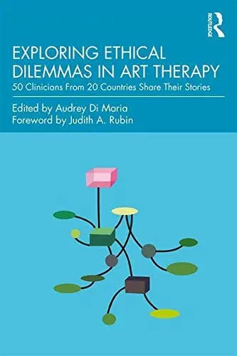 Exploring Ethical Dilemmas in Art Therapy 50 Clinicians from 20 Countries Share Their Stories by Audrey Di Maria – book cover