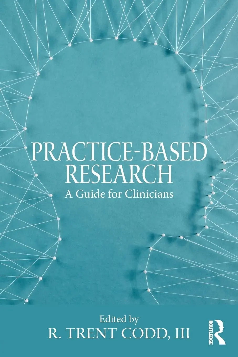 Practice-Based Research A Guide for Clinicians by R. Trent Codd – book cover