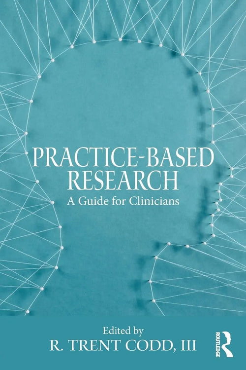 Practice-Based Research A Guide for Clinicians by R. Trent Codd