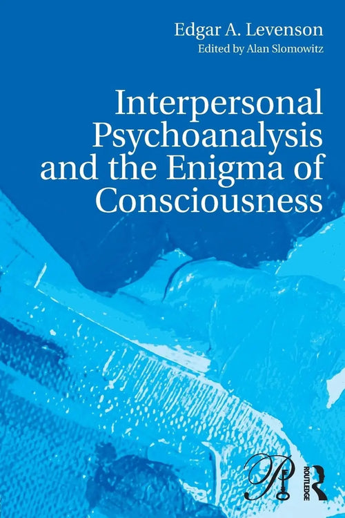 Interpersonal Psychoanalysis and the Enigma of Consciousness by Edgar A. Levenson
