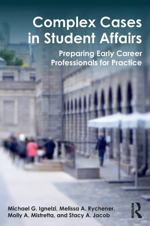 Complex Cases in Student Affairs Preparing Early Career Professionals for Practice by Michael G. Ignelzi