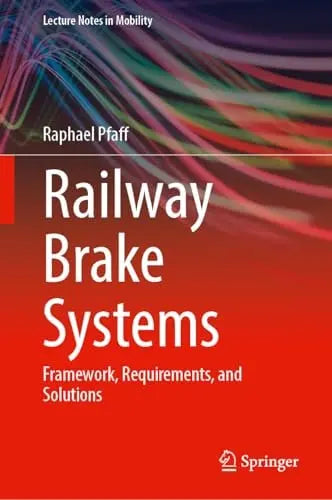 Railway Brake Systems Framework, Requirements, and Solutions by Raphael Pfaff