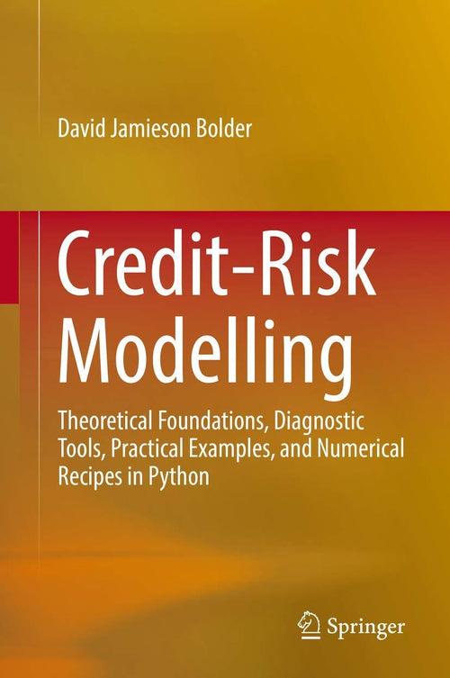 Credit-Risk Modelling Theoretical Foundations, Diagnostic Tools, Practical Examples, and Numerical Recipes in Python by David Jamieson Bolder