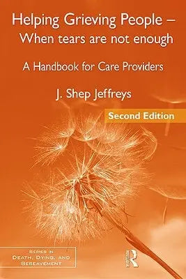 Helping Grieving People When Tears are Not Enough : a Handbook for Care Providers by John Shep Jeffreys