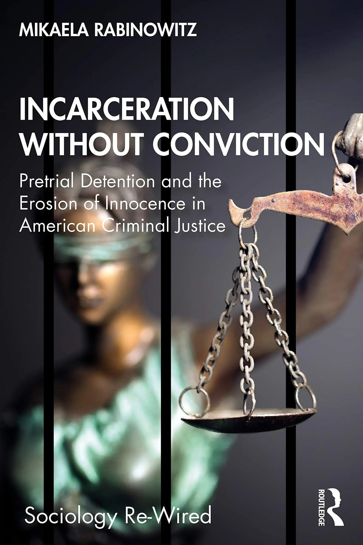 Incarceration Without Conviction Pretrial Detention and the Erosion of Innocence in American Criminal – book cover