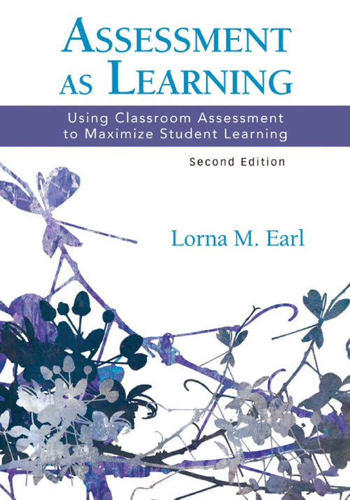 Assessment as Learning Using Classroom Assessment to Maximize Student Learning by Lorna M. Earl