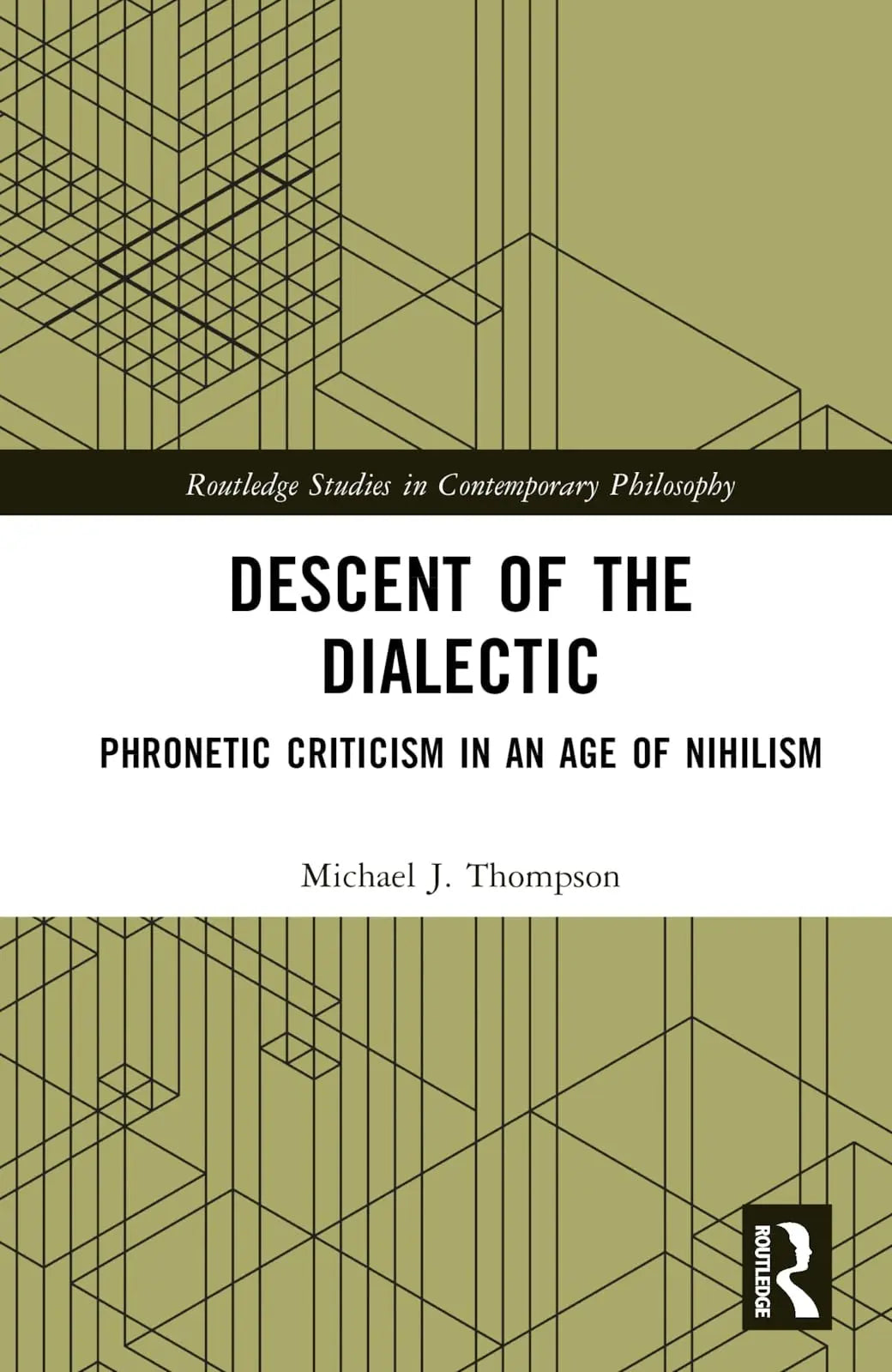 Descent of the Dialectic Phronetic Criticism in an Age of Nihilism by Michael J. Thompson – book cover
