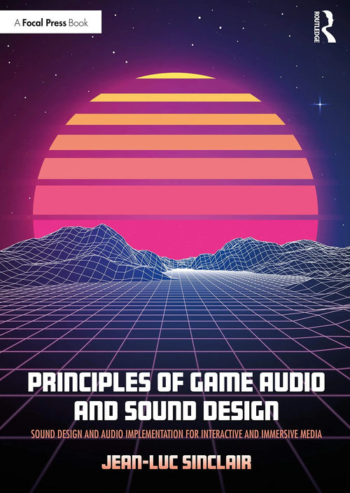 Principles of Game Audio and Sound Design Sound Design and Audio Implementation for Interactive and Immersive Media by Jean-Luc Sinclair