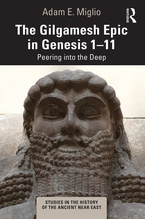 The Gilgamesh Epic in Genesis 1-11 Peering Into the Deep by Adam E. Miglio