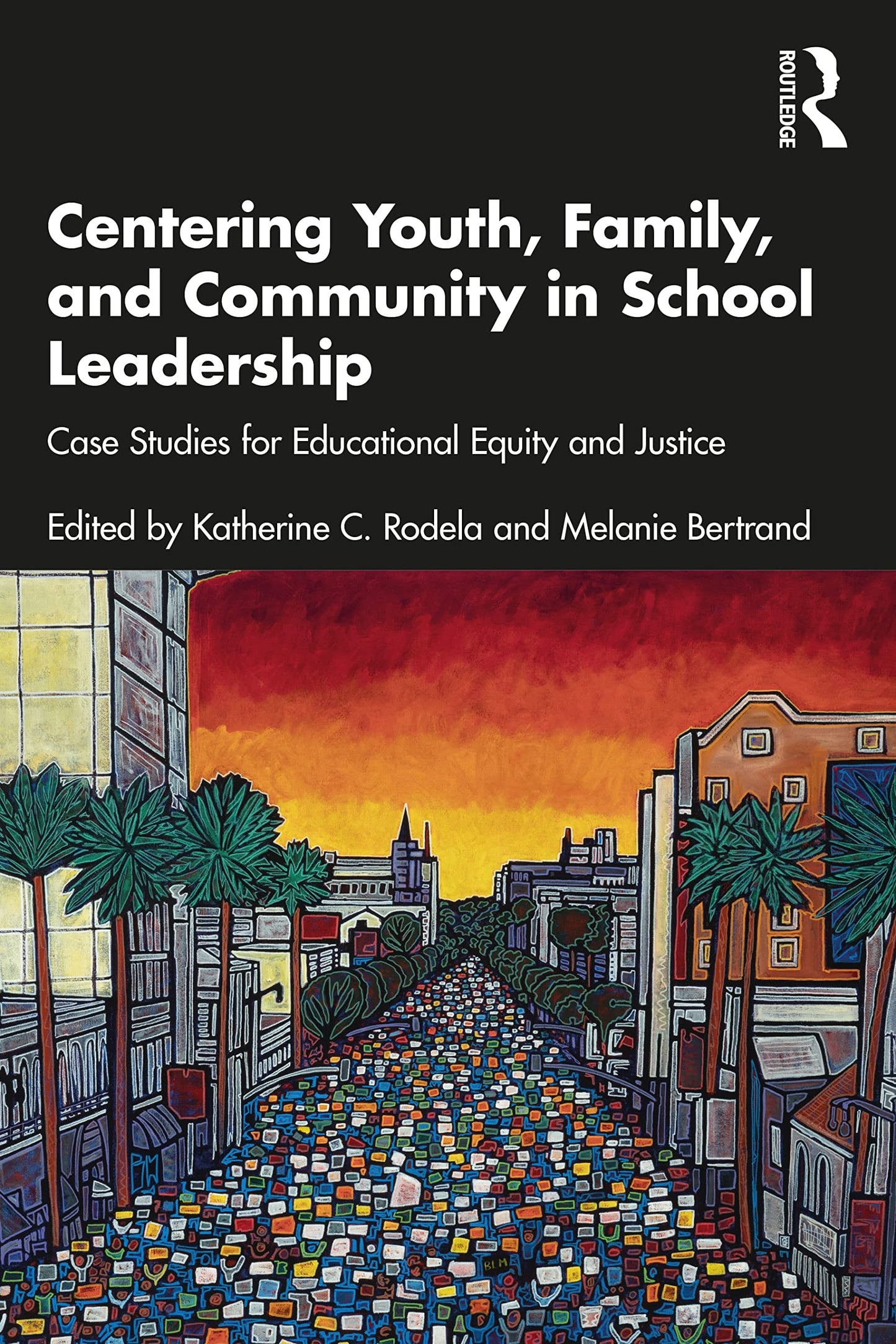 Centering Youth, Family, and Community in School Leadership Case Studies for Educational Equity and Justice by Katherine C. Rodela