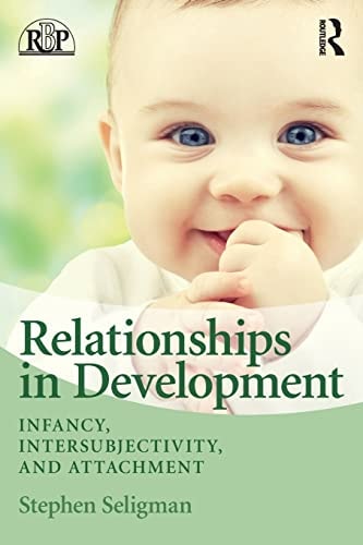 Relationships in Development Infancy, Intersubjectivity, and Attachment by Stephen Seligman