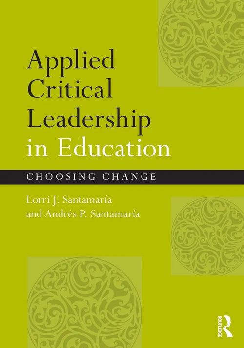 Applied Critical Leadership in Education Choosing Change by Lorri J. Santamaría
