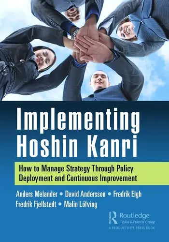 Implementing Hoshin Kanri How to Manage Strategy Through Policy Deployment and Continuous Improvement Taylor & Francis Limited