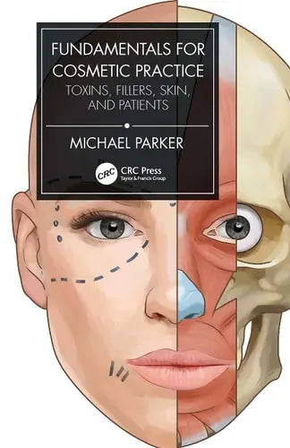 Fundamentals for Cosmetic Practice Toxins, Fillers, Skin, and Patients by Michael Parker