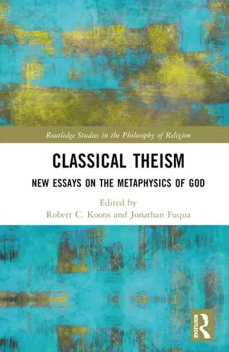 Classical Theism New Essays on the Metaphysics of God Routledge, Taylor & Francis Group