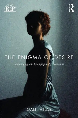 The Enigma of Desire Sex, Longing, and Belonging in Psychoanalysis Routledge