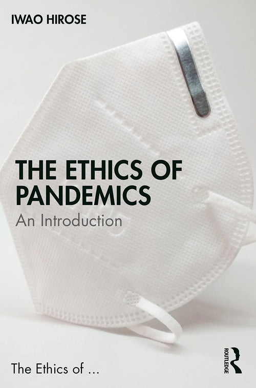 The Ethics of Pandemics An Introduction by Iwao Hirose