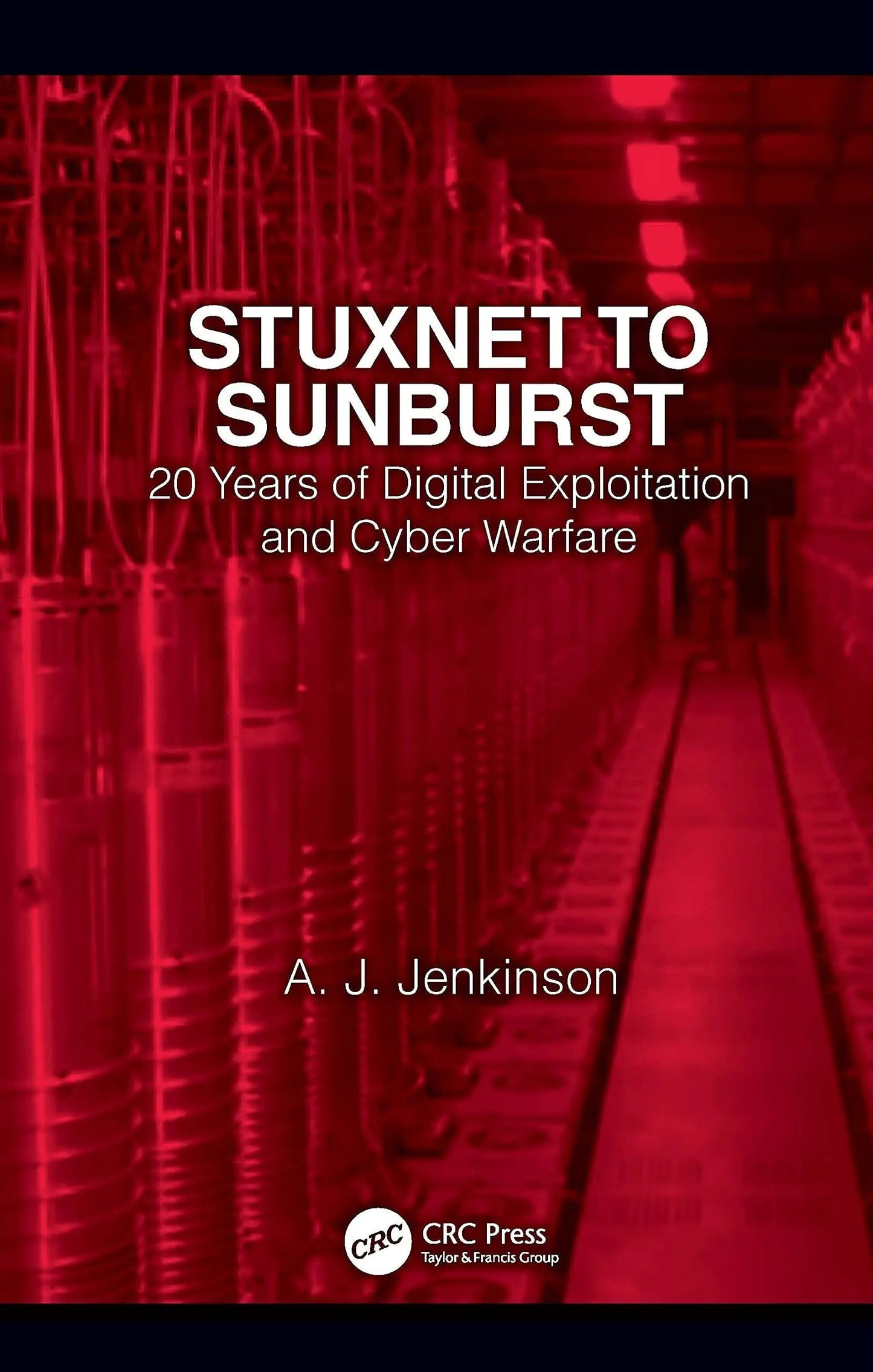 Stuxnet to Sunburst 20 Years of Digital Exploitation and Cyber Warfare by Andrew Jenkinson – book cover