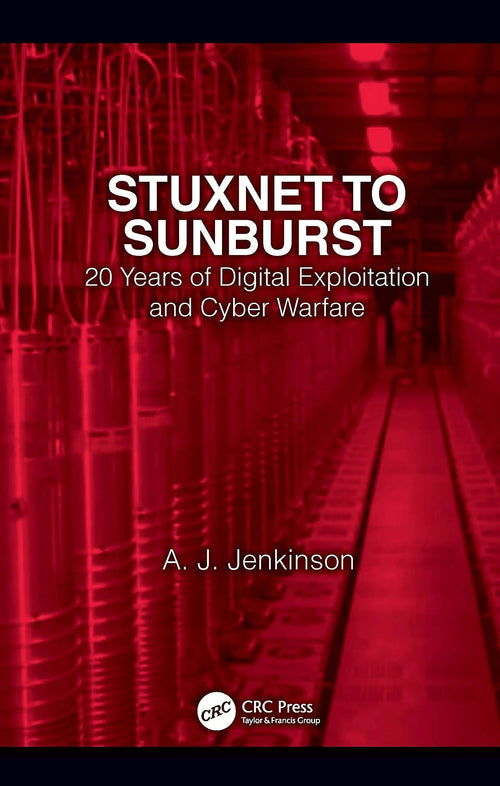 Stuxnet to Sunburst 20 Years of Digital Exploitation and Cyber Warfare by Andrew Jenkinson