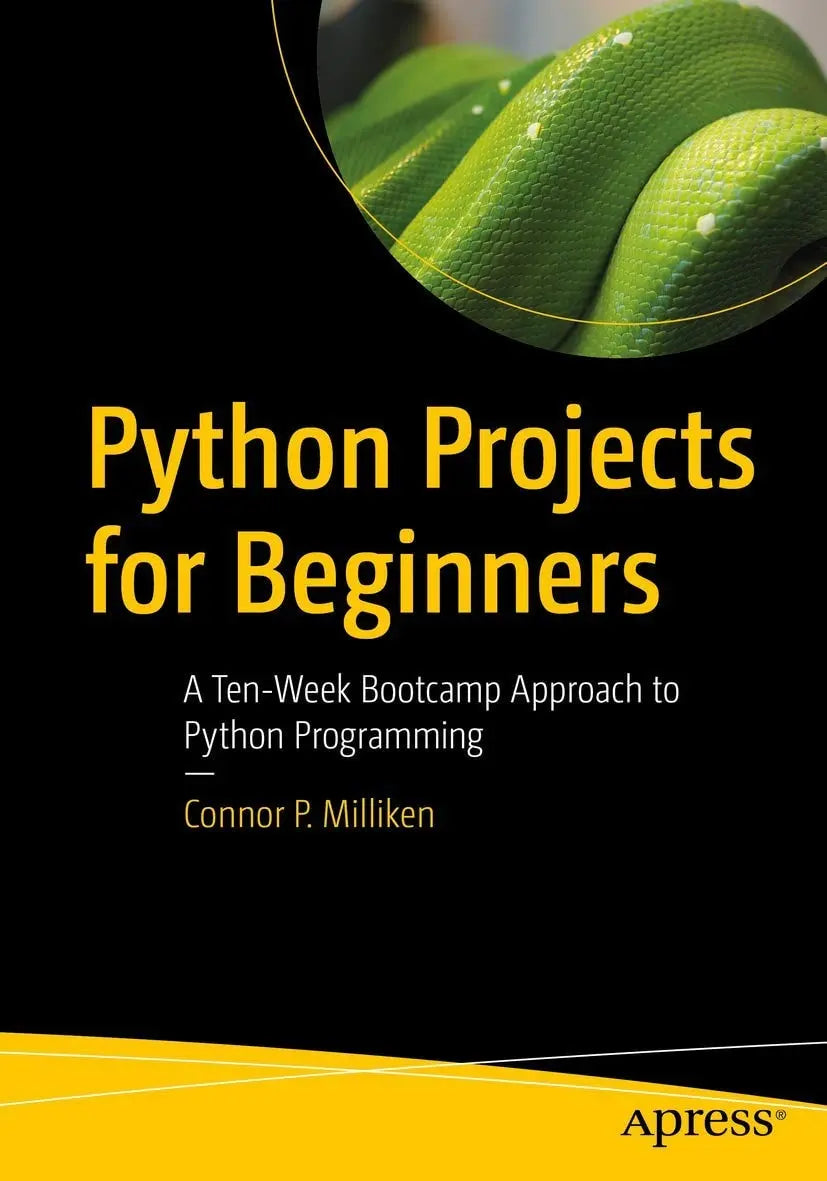 Python Projects for Beginners A Ten-Week Bootcamp Approach to Python Programming by Connor P. Milliken – book cover