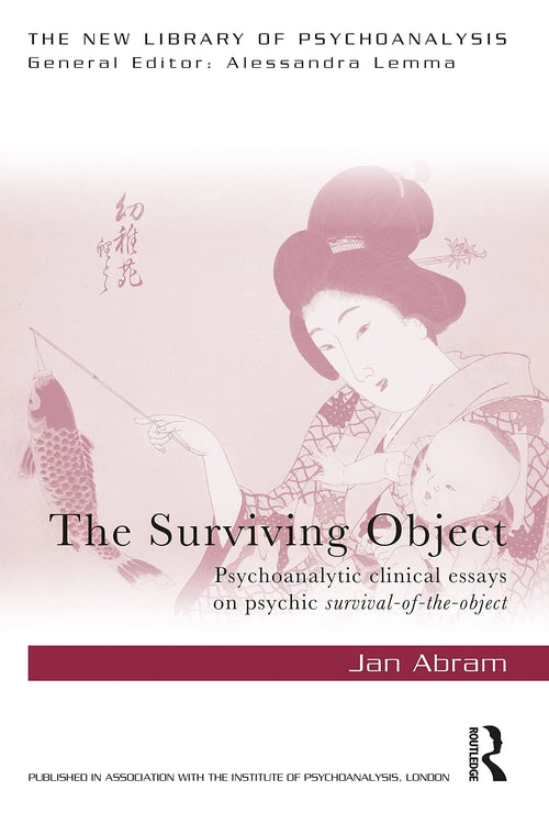 The Surviving Object Psychoanalytic Clinical Essays on Psychic Survival-of-the-object by Jan Abram
