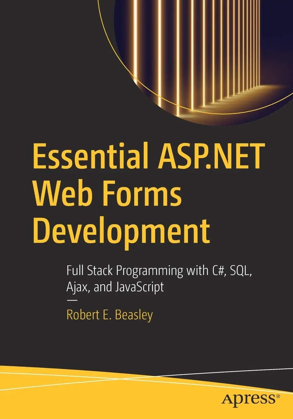 Essential ASP.NET Web Forms Development Full Stack Programming with C#, SQL, Ajax, and JavaScript by Robert – book cover