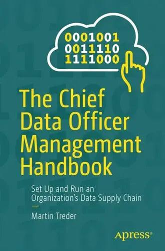 The Chief Data Officer Management Handbook Set Up and Run an Organization’s Data Supply Chain Apress