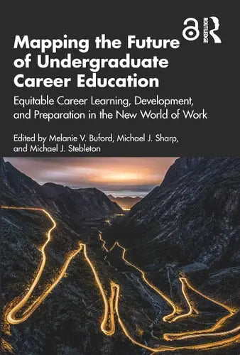 Mapping the Future of Undergraduate Career Education Equitable Career Learning, Development, and Preparation in the New World of Work by Melanie V. Buford