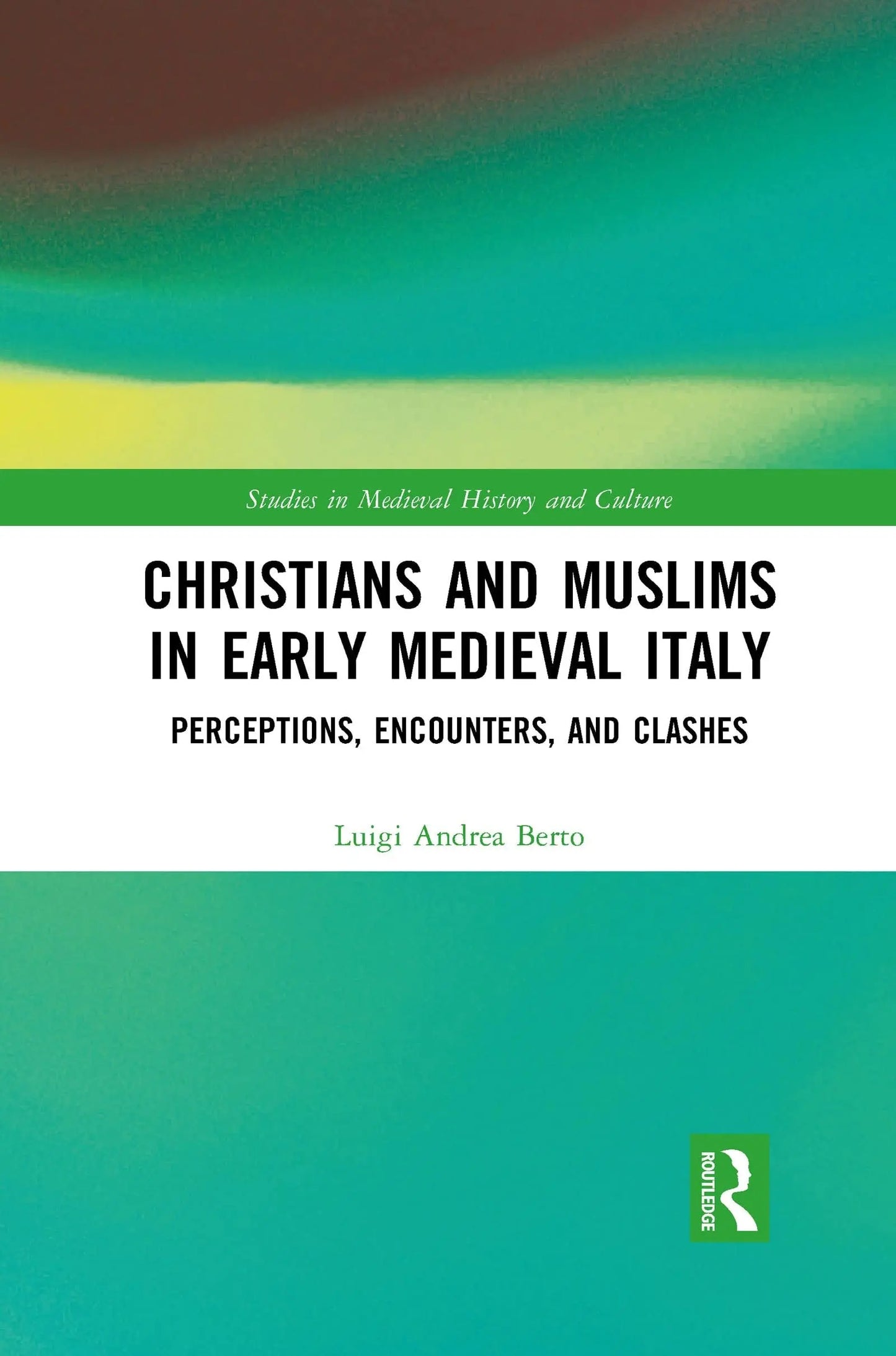 Christians and Muslims in Early Medieval Italy Perceptions, Encounters, and Clashes by Luigi Andrea Berto – book cover