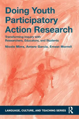 Doing Youth Participatory Action Research Transforming Inquiry with Researchers, Educators, and Students