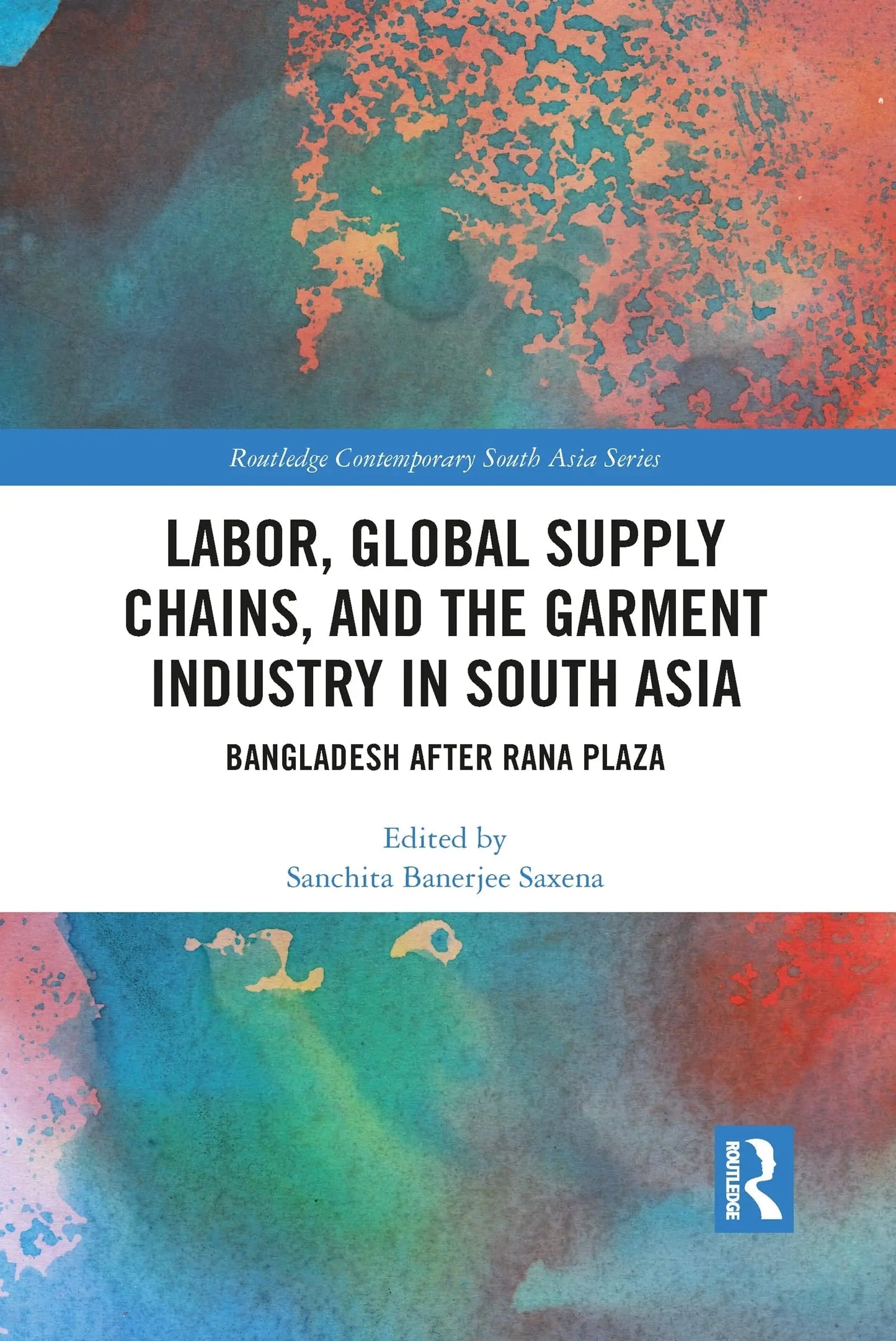 Labor, Global Supply Chains, and the Garment Industry in South Asia Bangladesh After Rana Plaza by Sanchita – book cover