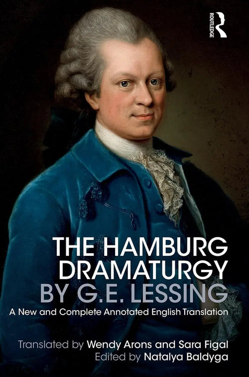 The Hamburg Dramaturgy by G.E. Lessing A New and Complete Annotated English Translation by Natalya Baldyga